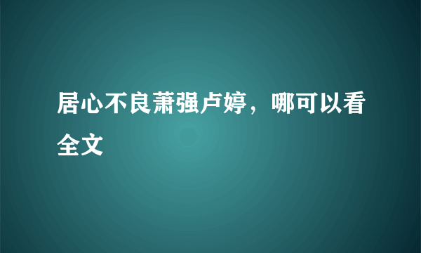 居心不良萧强卢婷，哪可以看全文