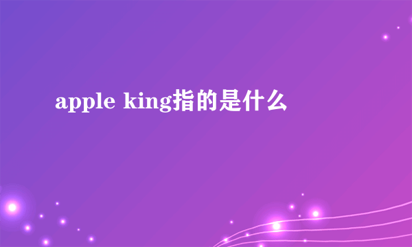 apple king指的是什么