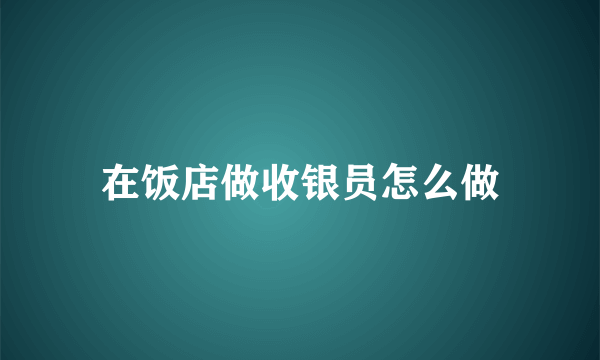 在饭店做收银员怎么做