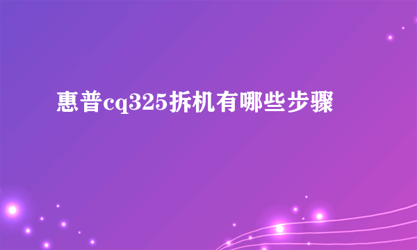 惠普cq325拆机有哪些步骤