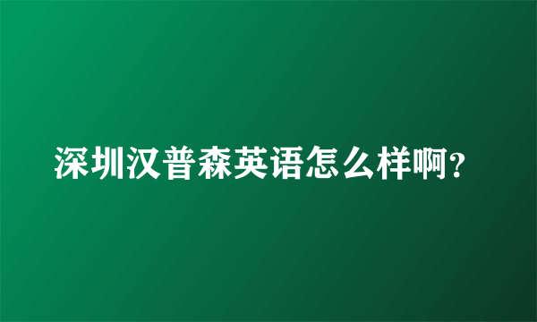 深圳汉普森英语怎么样啊？