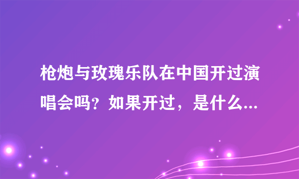 枪炮与玫瑰乐队在中国开过演唱会吗？如果开过，是什么时候（几几年）？谢谢！