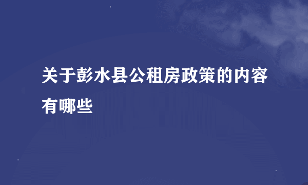 关于彭水县公租房政策的内容有哪些