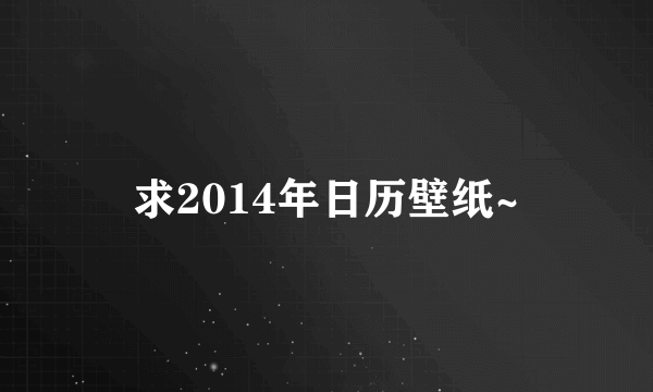 求2014年日历壁纸~