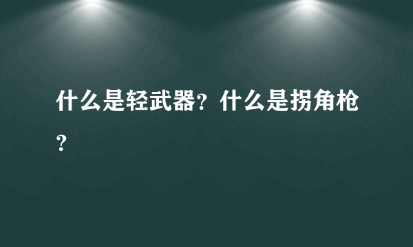 什么是轻武器？什么是拐角枪？