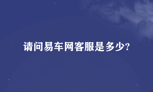 请问易车网客服是多少?