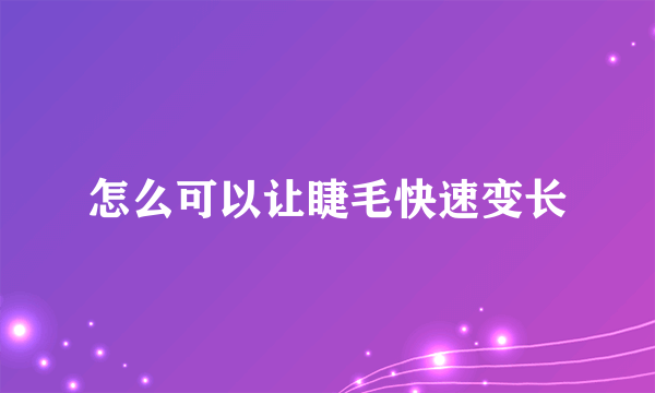 怎么可以让睫毛快速变长