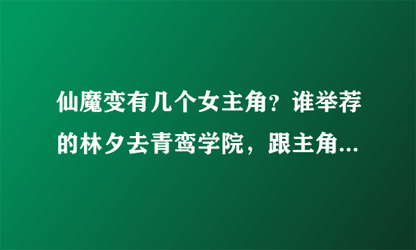 仙魔变有几个女主角？谁举荐的林夕去青鸾学院，跟主角什么关系？