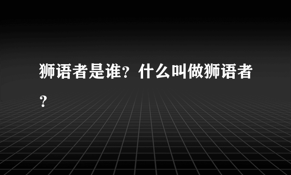 狮语者是谁？什么叫做狮语者？