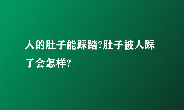 人的肚子能踩踏?肚子被人踩了会怎样?