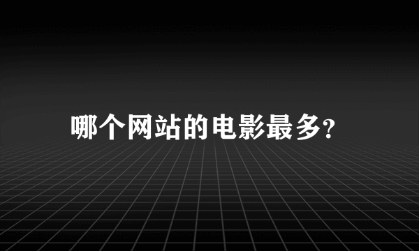 哪个网站的电影最多？