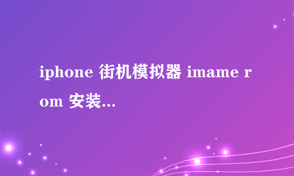 iphone 街机模拟器 imame rom 安装路径是什么？