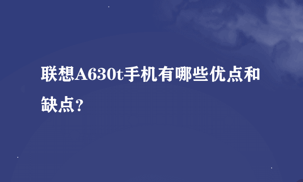 联想A630t手机有哪些优点和缺点？