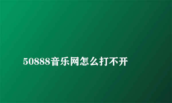 
50888音乐网怎么打不开

