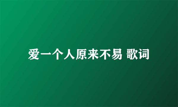 爱一个人原来不易 歌词