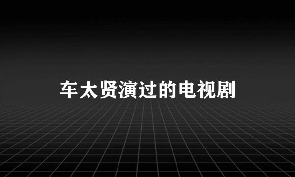 车太贤演过的电视剧