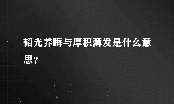 韬光养晦与厚积薄发是什么意思？