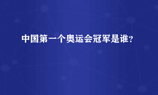 中国第一个奥运会冠军是谁？