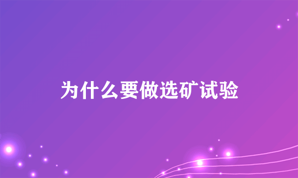 为什么要做选矿试验