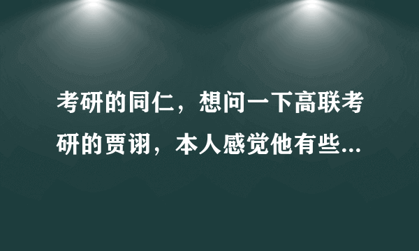 考研的同仁，想问一下高联考研的贾诩，本人感觉他有些坑蒙拐骗的性质，求贾诩这个人的真实资料