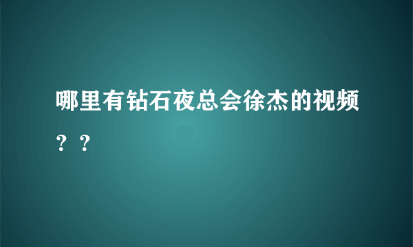 哪里有钻石夜总会徐杰的视频？？