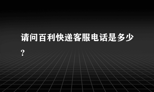 请问百利快递客服电话是多少?