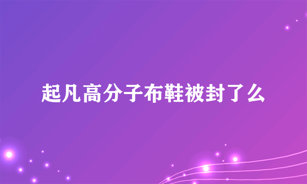 起凡高分子布鞋被封了么