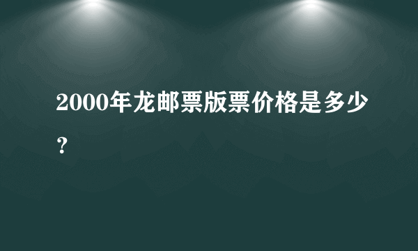 2000年龙邮票版票价格是多少？