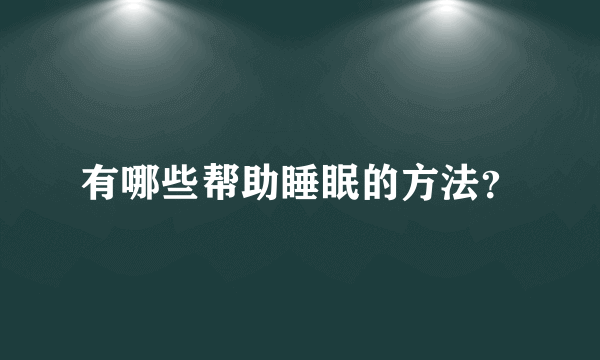 有哪些帮助睡眠的方法？