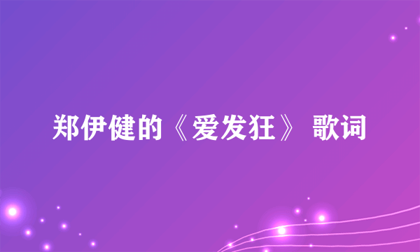 郑伊健的《爱发狂》 歌词