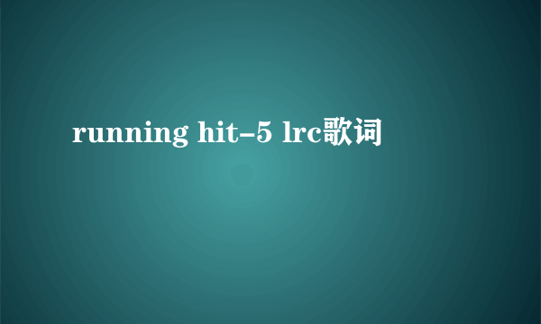 running hit-5 lrc歌词