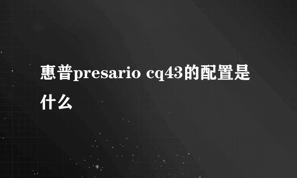 惠普presario cq43的配置是什么