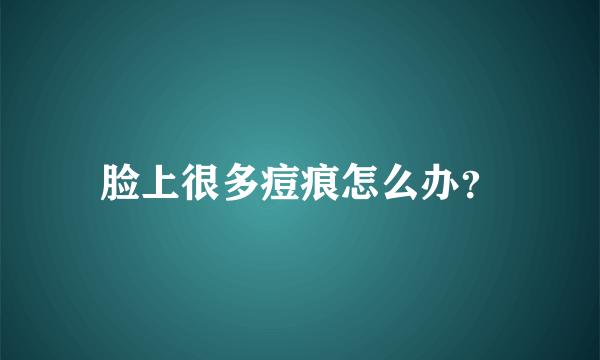 脸上很多痘痕怎么办？