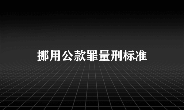 挪用公款罪量刑标准