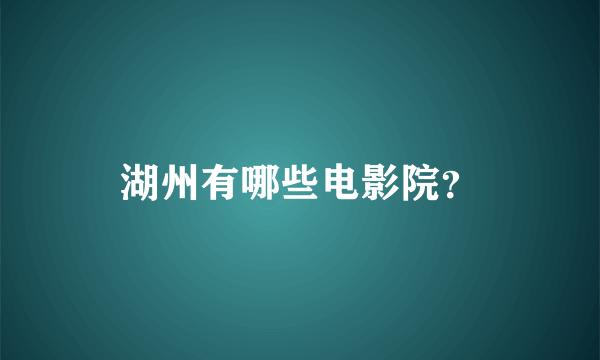 湖州有哪些电影院？