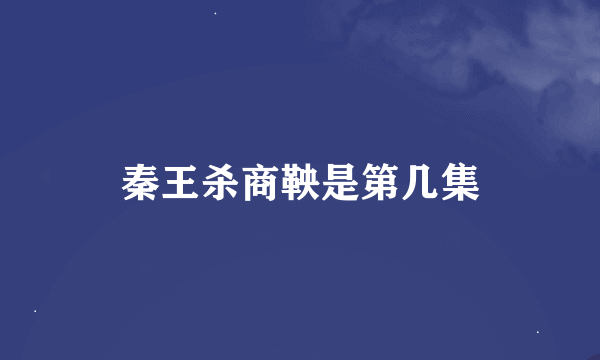 秦王杀商鞅是第几集