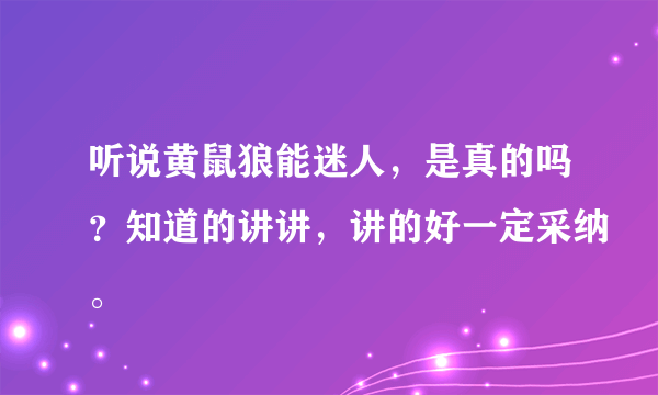 听说黄鼠狼能迷人，是真的吗？知道的讲讲，讲的好一定采纳。