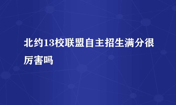 北约13校联盟自主招生满分很厉害吗