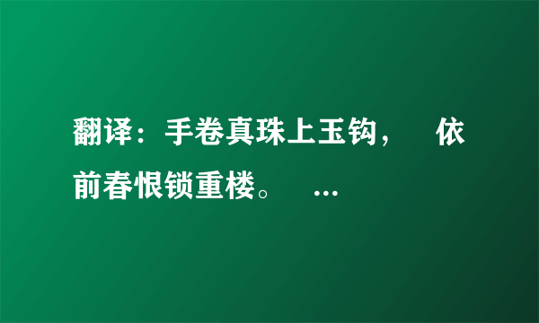 翻译：手卷真珠上玉钩，   依前春恨锁重楼。   风里落花谁是主，   思悠悠。   青鸟不传云外信，   丁香空