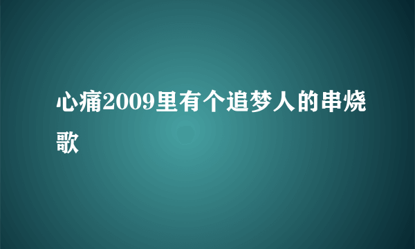 心痛2009里有个追梦人的串烧歌