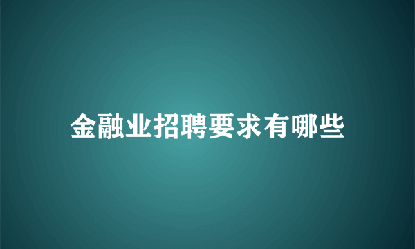 金融业招聘要求有哪些