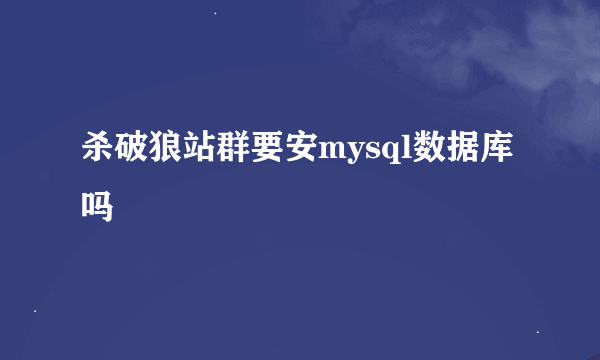 杀破狼站群要安mysql数据库吗