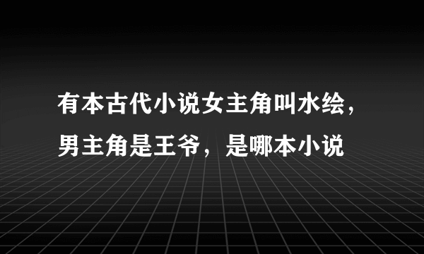 有本古代小说女主角叫水绘，男主角是王爷，是哪本小说