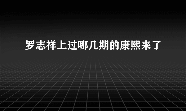 罗志祥上过哪几期的康熙来了