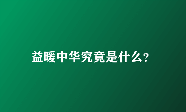 益暖中华究竟是什么？