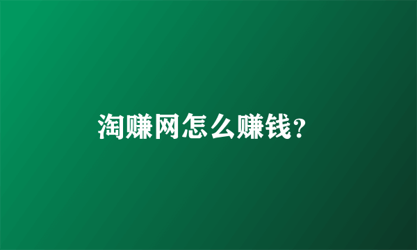 淘赚网怎么赚钱？