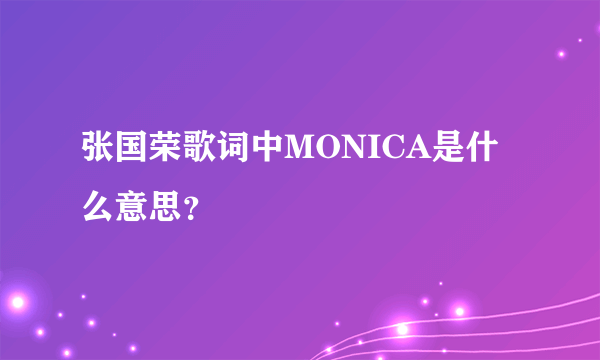 张国荣歌词中MONICA是什么意思？