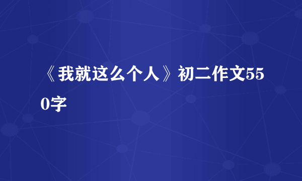 《我就这么个人》初二作文550字