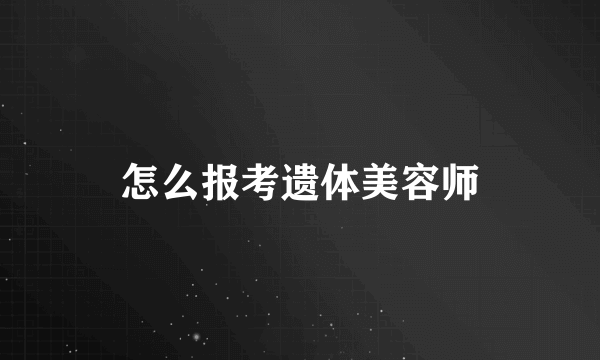 怎么报考遗体美容师