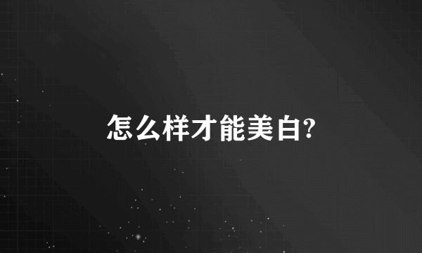 怎么样才能美白?